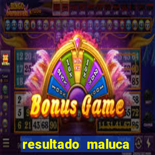 resultado maluca bahia de hoje